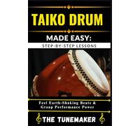 TAIKO DRUM (JAPANESE DRUM) MADE EASY: STEP-BY-STEP LESSONS: Feel Earth Shaking Beats & Group Performance Power