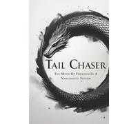 TAIL CHASER: The Myth Of Freedom In A Narcissistic System: 1 (The Recognizing Consciousness Series)