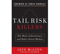 Tail Risk Killers: How Math, Indeterminacy, and Hubris Distort Markets (BUSINESS BOOKS)