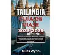 TAILANDIA GUÍA DE VIAJE 2025/2026: Descubre las mejores atracciones, consejos locales, joyas ocultas, protocolo cultural y ejemplos de itinerarios para un viaje inolvidable.