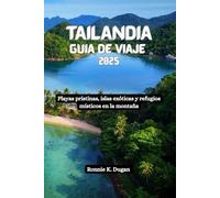 TAILANDIA Guía de viaje 2025: Playas prístinas, islas exóticas y refugios místicos en la montaña