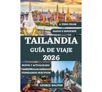 TAILANDIA GUÍA DE VIAJE 2026 (A TODO COLOR): Todo lo que necesita saber sobre islas, templos, comida callejera, alojamientos de lujo y económicos, ... (Guías de Viaje Esenciales y Completas)