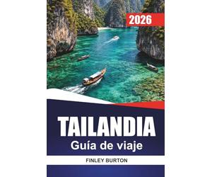 TAILANDIA Guía de viaje 2026: Explora el patrimonio, la comida callejera, playas, templos, saltar de isla en isla y rutas de aventura
