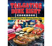 Tailgating Done Right Cookbook: 150 Recipes for a Winning Game Day