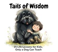 Tails of Wisdom: 15 Life Lessons for Kids (and Grown-Ups Too), Only a Dog Can Teach