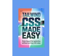 TAILWIND CSS MADE EASY: style beautiful websites without writing css rules
