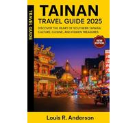 Tainan Travel guide 2025: Discover the Heart of Southern Taiwan: Culture, Cuisine, and Hidden Treasures