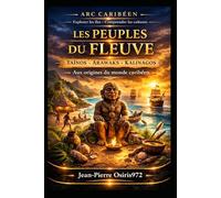 TAÏNOS - KALINAGOS: Aux origines de la Caraïbe - peuples du fleuve Orénoque, mémoire amérindienne et survivances culturelles (Arc Caribéen)