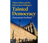 Tainted Democracy : Viktor Orban and the Subversion of Hungary
