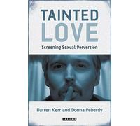 Tainted Love: Screening Sexual Perversion (International Library of the Moving Image)