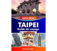 TAIPEI Guide de voyage 2025-2026: Explorez les temples emblématiques, la cuisine de rue, les marchés nocturnes et les expériences culturelles de la capitale animée de Taïwan