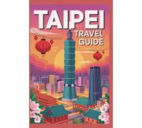 TAIPEI TRAVEL GUIDE (AFRICA & GLOBAL DESTINATIONS EXPLORER SERIES)