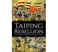 Taiping Rebellion: A History from Beginning to End (History of China)