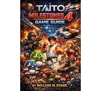 Taito Milestones 4 Game Guide: From Neon Cabinets to Switch Screens: Mastering Taito's Timeless Ten