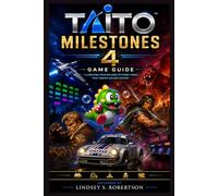 Taito Milestones 4 Game Guide: The Ultimate Player’s Companion: Strategies, Secrets, and Stories from Taito’s Golden Arcade Era