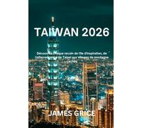 Taïwan 2026: Découvrez chaque recoin de l'île d'inspiration, de l'effervescence de Taipei aux villages de montagne cachés