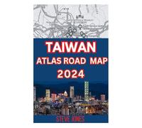 TAIWAN ATLAS ROAD MAP 2024: Explore Taiwan and Its Neighborhood with A Details guide to Discover Hidden Gems, Cultures, with Essential Trip Planner Tips to Navigate Cities Like A Local