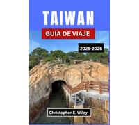 TAIWÁN GUÍA DE VIAJE 2025-2026: Tradiciones, Templos E Historias Atemporales Del Corazón Del Pacífico