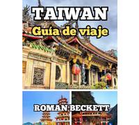 Taiwán Guía de viaje 2025: Del bullicioso Taipéi a pueblos escondidos: consejos esenciales, secretos locales e itinerarios diseñados para tu primer viaje perfecto.
