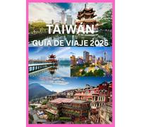 TAIWÁN GUÍA DE VIAJE 2025: Todo lo que necesitas saber para un viaje inolvidable