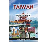 TAIWÁN GUÍA DE VIAJE 2026: Desde Taipei y Taichung hasta Tainan y Alishan, experimente ciudades vibrantes, templos sagrados, senderos escondidos, ... escapadas a islas y maravillas culturales