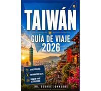 TAIWÁN GUÍA DE VIAJE 2026: Itinerarios de expertos, información local, templos históricos, vibrantes mercados nocturnos, comida callejera de primera ... panorámicos en tren y escapadas costeras.