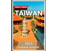 Taiwan Guida di viaggio 2025: Esplorare Taiwan attraverso i suoi paesaggi montani, le città costiere, lo street food e i templi senza tempo