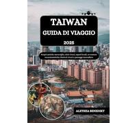 TAIWAN GUIDA DI VIAGGIO 2025: Scopri antiche meraviglie, città vivaci, sapori locali, avventure escursionistiche, festival vivaci e paesaggi mozzafiato