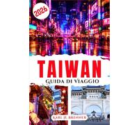 Taiwan Guida di Viaggio 2026: Scopri città vivaci, mercati notturni, paesaggi panoramici e semplici strategie di viaggio per chi visita il paese per la prima volta (ITALIAN GUIDE SERIES)