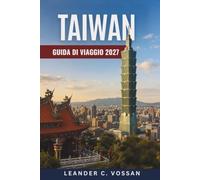 TAIWAN GUIDA DI VIAGGIO 2027: Taipei, Gola di Taroko, Lago Sun Moon e Kenting con mercati notturni, sorgenti termali e itinerari