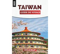 TAIWAN GUIDE DE VOYAGE 2025: Explorez Taïwan : gastronomie, culture, sentiers naturels et points forts de la ville