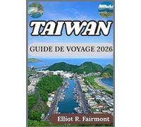 TAÏWAN GUIDE DE VOYAGE 2026: Contexte historique, villes modernes, paysages naturels et informations essentielles pour visiter Taïwan de manière ... Exploradores Globales de Elliot R. Fairmont)