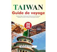 TAIWAN Guide de voyage 2026: Explorez Taipei, Kaohsiung et Tainan avec des itinéraires détaillés, la cuisine, la nature et des joyaux cachés