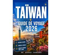 TAÏWAN GUIDE DE VOYAGE 2026: Itinéraires d'experts, conseils locaux, temples historiques, marchés nocturnes animés, cuisine de rue de renommée ... en train panoramiques et escapades côtières