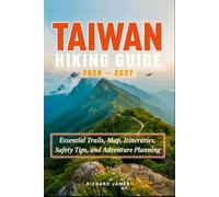 TAIWAN HIKING GUIDE 2026-2027: Essential Trails, Map, Itineraries, Safety Tips, and Adventure Planning