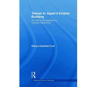 Taiwan in Japan’s Empire-Building: An Institutional Approach to Colonial Engineering (Academia Sinica on East Asia)