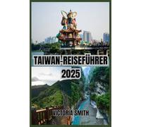 TAIWAN-REISEFÜHRER 2025: Entdecken Sie lebendige Städte, atemberaubende Landschaften und ein reiches Kulturerbe.“