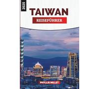 TAIWAN REISEFÜHRER 2025: Entdecken Sie Taiwan: Essen, Kultur, Naturpfade und Highlights der Stadt