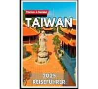 Taiwan Reiseführer 2025: Erkunden Sie Taiwan mit seinen Berglandschaften, Küstenstädten, Streetfood und zeitlosen Tempeln