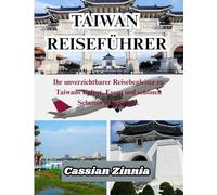 TAIWAN REISEFÜHRER 2025: Ihr unverzichtbarer Reisebegleiter zu Taiwans Kultur, Essen und schönen Sehenswürdigkeiten.