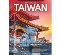 TAIWAN REISEFÜHRER 2025: Malerische Routen, lokale Geheimnisse, Gourmet-Hotspots, versteckte Juwelen und praktische Tipps für ein unvergessliches Abenteuer (James L. Reeds Asienreisen)