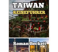 Taiwan Reiseführer 2025: Vom geschäftigen Taipeh bis zu versteckten Dörfern - Wichtige Tipps, lokale Geheimnisse und kuratierte Reiserouten für Ihre perfekte erste Reise