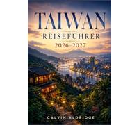 Taiwan Reiseführer 2026-2027: Taipei, Tainan, Kaohsiung, Alishan und die Ostküste entdecken - mit Bahnplanung, Nachtmärkten, Tempel-Etikette und kulinarischen Entdeckungen