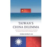 Taiwan’s China Dilemma: Contested Identities and Multiple Interests in Taiwan’s Cross-Strait Economic Policy