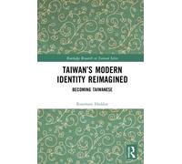 Taiwan’s Modern Identity Reimagined : Becoming Taiwanese