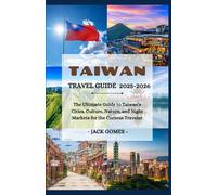 TAIWAN Travel Guide 2025 2025-2026: The Ultimate Guide to Taiwan’s Cities, Culture, Nature, and Night Markets for the Curious Traveler