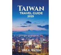 Taiwan travel guide 2025: Discover Taiwan - An Ultimate Guide to Where to Go, What to Eat, and How to Experience It Like a Local (The Curious Traveler ... journeys. Honest moments. Endless curiosity)