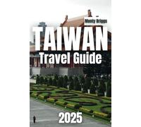 TAIWAN Travel Guide 2025: Your Ultimate Companion Through Vibrant Night Markets, Majestic Mountains, and Timeless Cultural Treasures