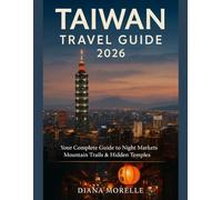 TAIWAN TRAVEL GUIDE 2026:: Your Complete Guide to Night Markets, Mountain Trails & Hidden Temples