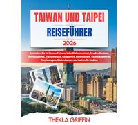 TAIWAN UND TAIPEI REISEFÜHRER 2026: Entdecken Sie im Herzen Taiwans hohe Wolkenkratzer, Straßen Imbisse, Thermalquellen, Trampelpfade, Berghütten, ... Küstenbahnen und kulturelle Schätze